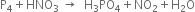 straight P subscript 4 plus HNO subscript 3 space rightwards arrow space space straight H subscript 3 PO subscript 4 plus NO subscript 2 plus straight H subscript 2 straight O