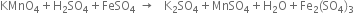 KMnO subscript 4 plus straight H subscript 2 SO subscript 4 plus FeSO subscript 4 space rightwards arrow space space space straight K subscript 2 SO subscript 4 plus MnSO subscript 4 plus straight H subscript 2 straight O plus Fe subscript 2 left parenthesis SO subscript 4 right parenthesis subscript 3