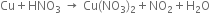 Cu plus HNO subscript 3 space rightwards arrow space Cu left parenthesis NO subscript 3 right parenthesis subscript 2 plus NO subscript 2 plus straight H subscript 2 straight O