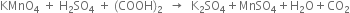 KMnO subscript 4 space plus space straight H subscript 2 SO subscript 4 space plus space left parenthesis COOH right parenthesis subscript 2 space space rightwards arrow space space straight K subscript 2 SO subscript 4 plus MnSO subscript 4 plus straight H subscript 2 straight O plus CO subscript 2