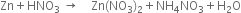 Zn plus HNO subscript 3 space rightwards arrow space space space space Zn left parenthesis NO subscript 3 right parenthesis subscript 2 plus NH subscript 4 NO subscript 3 plus straight H subscript 2 straight O