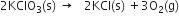 2 KClO subscript 3 left parenthesis straight s right parenthesis space rightwards arrow space space space 2 KCl left parenthesis straight s right parenthesis space plus 3 straight O subscript 2 left parenthesis straight g right parenthesis