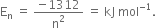 straight E subscript straight n space equals space fraction numerator negative 1312 over denominator straight n squared end fraction space equals space kJ space mol to the power of negative 1 end exponent.