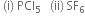 space left parenthesis straight i right parenthesis space PCl subscript 5 space space space left parenthesis ii right parenthesis space SF subscript 6