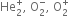 He subscript 2 superscript plus comma space straight O subscript 2 superscript minus comma space straight O subscript 2 superscript plus