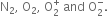 straight N subscript 2 comma space straight O subscript 2 comma space straight O subscript 2 superscript plus space and space straight O subscript 2 superscript minus.