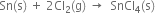 Sn left parenthesis straight s right parenthesis space plus space 2 Cl subscript 2 left parenthesis straight g right parenthesis space rightwards arrow space space SnCl subscript 4 left parenthesis straight s right parenthesis