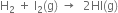 straight H subscript 2 space plus space straight I subscript 2 left parenthesis straight g right parenthesis space rightwards arrow space space 2 HI left parenthesis straight g right parenthesis