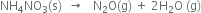 NH subscript 4 NO subscript 3 left parenthesis straight s right parenthesis space space rightwards arrow space space space straight N subscript 2 straight O left parenthesis straight g right parenthesis space plus space 2 straight H subscript 2 straight O space left parenthesis straight g right parenthesis