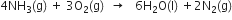 4 NH subscript 3 left parenthesis straight g right parenthesis space plus space 3 straight O subscript 2 left parenthesis straight g right parenthesis space space rightwards arrow space space space 6 straight H subscript 2 straight O left parenthesis straight l right parenthesis space plus 2 straight N subscript 2 left parenthesis straight g right parenthesis