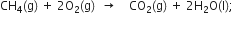 CH subscript 4 left parenthesis straight g right parenthesis space plus space 2 straight O subscript 2 left parenthesis straight g right parenthesis space space rightwards arrow space space space space CO subscript 2 left parenthesis straight g right parenthesis space plus space 2 straight H subscript 2 straight O left parenthesis straight l right parenthesis semicolon
