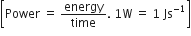 open square brackets Power space equals space energy over time. space 1 straight W space equals space 1 space Js to the power of negative 1 end exponent close square brackets