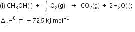 left parenthesis straight i right parenthesis space CH subscript 3 OH left parenthesis straight l right parenthesis space plus space 3 over 2 straight O subscript 2 left parenthesis straight g right parenthesis space space space rightwards arrow space space CO subscript 2 left parenthesis straight g right parenthesis space plus space 2 straight H subscript 2 straight O left parenthesis straight l right parenthesis semicolon space
increment subscript straight r straight H to the power of 0 space equals space minus 726 space kJ space mol to the power of negative 1 end exponent
