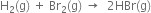 straight H subscript 2 left parenthesis straight g right parenthesis space plus space Br subscript 2 left parenthesis straight g right parenthesis space rightwards arrow space space 2 HBr left parenthesis straight g right parenthesis