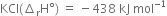 KCl left parenthesis increment subscript straight r straight H degree right parenthesis space equals space minus 438 space kJ space mol to the power of negative 1 end exponent