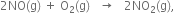 2 NO left parenthesis straight g right parenthesis space plus space straight O subscript 2 left parenthesis straight g right parenthesis space space space rightwards arrow space space space 2 NO subscript 2 left parenthesis straight g right parenthesis comma