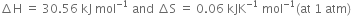 increment straight H space equals space 30.56 space kJ space mol to the power of negative 1 end exponent space and space increment straight S space equals space 0.06 space kJK to the power of negative 1 end exponent space mol to the power of negative 1 end exponent left parenthesis at space 1 space atm right parenthesis