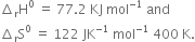 increment subscript straight r straight H to the power of 0 space equals space 77.2 space KJ space mol to the power of negative 1 end exponent space and
increment subscript straight r straight S to the power of 0 space equals space 122 space JK to the power of negative 1 end exponent space mol to the power of negative 1 end exponent space 400 space straight K.
