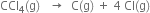 CCl subscript 4 left parenthesis straight g right parenthesis space space space rightwards arrow space space straight C left parenthesis straight g right parenthesis space plus space 4 space Cl left parenthesis straight g right parenthesis