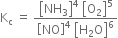 straight K subscript straight c space equals space fraction numerator open square brackets NH subscript 3 close square brackets to the power of 4 space open square brackets straight O subscript 2 close square brackets to the power of 5 over denominator open square brackets NO close square brackets to the power of 4 space open square brackets straight H subscript 2 straight O close square brackets to the power of 6 end fraction