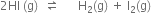 2 HI space left parenthesis straight g right parenthesis space space rightwards harpoon over leftwards harpoon space space space space space space straight H subscript 2 left parenthesis straight g right parenthesis space plus space straight I subscript 2 left parenthesis straight g right parenthesis