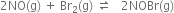 2 NO left parenthesis straight g right parenthesis space plus space Br subscript 2 left parenthesis straight g right parenthesis space rightwards harpoon over leftwards harpoon space space space 2 NOBr left parenthesis straight g right parenthesis