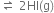 rightwards harpoon over leftwards harpoon space 2 HI left parenthesis straight g right parenthesis