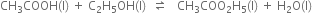 CH subscript 3 COOH left parenthesis straight l right parenthesis space plus space straight C subscript 2 straight H subscript 5 OH left parenthesis straight l right parenthesis space space rightwards harpoon over leftwards harpoon space space space CH subscript 3 COO subscript 2 straight H subscript 5 left parenthesis straight l right parenthesis space plus space straight H subscript 2 straight O left parenthesis straight l right parenthesis