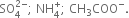 SO subscript 4 superscript 2 minus end superscript semicolon space NH subscript 4 superscript plus semicolon space CH subscript 3 COO to the power of minus.