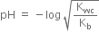 pH space equals space minus log space square root of straight K subscript wc over straight K subscript straight b end root