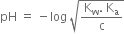 pH space equals space minus log space square root of fraction numerator straight K subscript straight w. space straight K subscript straight a over denominator straight c end fraction end root