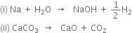 left parenthesis straight i right parenthesis space Na space plus space straight H subscript 2 straight O space space rightwards arrow space space space NaOH space plus space 1 half straight H subscript 2
left parenthesis ii right parenthesis space CaCO subscript 3 space space rightwards arrow space space space CaO space plus space CO subscript 2