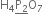 straight H subscript 4 bottom enclose straight P subscript 2 end enclose straight O subscript 7