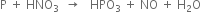 straight P space plus space HNO subscript 3 space space rightwards arrow space space space HPO subscript 3 space plus space NO space plus space straight H subscript 2 straight O