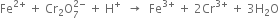 Fe to the power of 2 plus end exponent space plus space Cr subscript 2 straight O subscript 7 superscript 2 minus end superscript space plus space straight H to the power of plus space space rightwards arrow space space Fe to the power of 3 plus end exponent space plus space 2 Cr to the power of 3 plus end exponent space plus space 3 straight H subscript 2 straight O