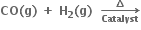 bold CO bold left parenthesis bold g bold right parenthesis bold space bold plus bold space bold H subscript bold 2 bold left parenthesis bold g bold right parenthesis bold space bold space bold rightwards arrow from bold Catalyst to bold increment of