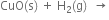 CuO left parenthesis straight s right parenthesis space plus space straight H subscript 2 left parenthesis straight g right parenthesis space space rightwards arrow