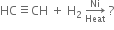 HC identical to CH space plus space straight H subscript 2 space rightwards arrow from Heat to Ni of space ?