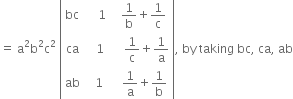 equals space straight a squared straight b squared straight c squared space open vertical bar table row bc cell space space space space 1 end cell cell space space 1 over straight b plus 1 over straight c end cell row ca cell space space space 1 end cell cell space space space space 1 over straight c plus 1 over straight a end cell row ab cell space space 1 end cell cell space space space 1 over straight a plus 1 over straight b end cell end table close vertical bar comma space by space taking space bc comma space ca comma space ab