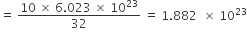 equals space fraction numerator 10 space cross times space 6.023 space cross times space 10 to the power of 23 over denominator 32 end fraction space equals space 1.882 space space cross times space 10 to the power of 23