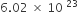 6.02 space cross times space 10 to the power of space 23 end exponent