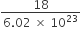 fraction numerator 18 over denominator 6.02 space cross times space 10 to the power of 23 end fraction