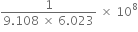 fraction numerator 1 over denominator 9.108 space cross times space 6.023 end fraction space cross times space 10 to the power of 8