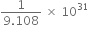 fraction numerator 1 over denominator 9.108 end fraction space cross times space 10 to the power of 31