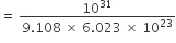 equals space fraction numerator 10 to the power of 31 over denominator 9.108 space cross times space 6.023 space cross times space 10 to the power of 23 end fraction