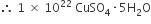 therefore space 1 space cross times space 10 to the power of 22 space CuSO subscript 4 times 5 straight H subscript 2 straight O