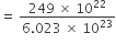 equals space fraction numerator 249 space cross times space 10 to the power of 22 over denominator 6.023 space cross times space 10 to the power of 23 end fraction