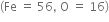 left parenthesis Fe space equals space 56 comma space straight O space equals space 16 right parenthesis