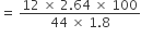 equals space fraction numerator 12 space cross times space 2.64 space cross times space 100 over denominator 44 space cross times space 1.8 end fraction