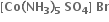 bold left square bracket bold Co bold left parenthesis bold NH subscript bold 3 bold right parenthesis subscript bold 5 bold space bold SO subscript bold 4 bold right square bracket bold space bold Br